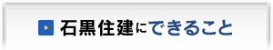 石黒住建にできること